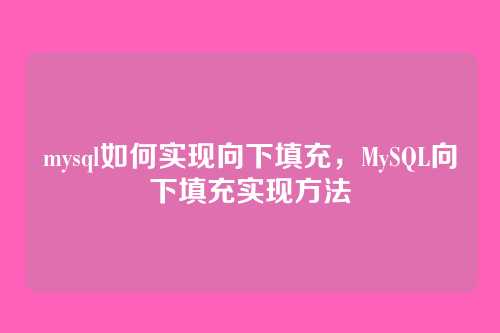 mysql如何实现向下填充,MySQL向下填充实现方法