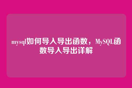mysql如何导入导出函数,MySQL函数导入导出详解