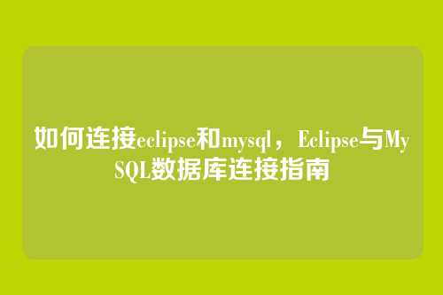 如何连接eclipse和mysql,Eclipse与MySQL数据库连接指南
