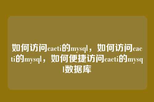 如何访问cacti的mysql,如何访问cacti的mysql,如何便捷访问cacti的mysql数据库