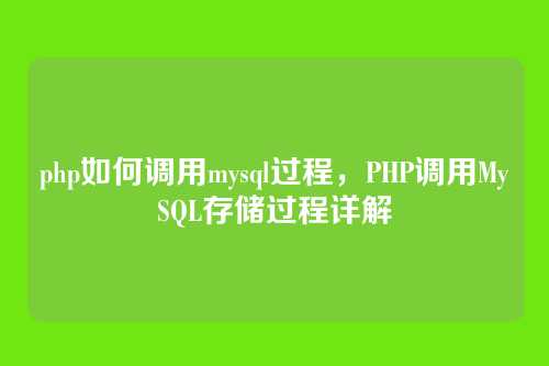 php如何调用mysql过程,PHP调用MySQL存储过程详解