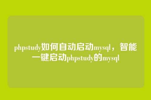 phpstudy如何自动启动mysql，智能一键启动phpstudy的mysql