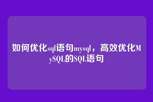 如何优化sql语句mysql,高效优化MySQL的SQL语句