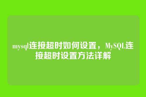 mysql连接超时如何设置，MySQL连接超时设置方法详解