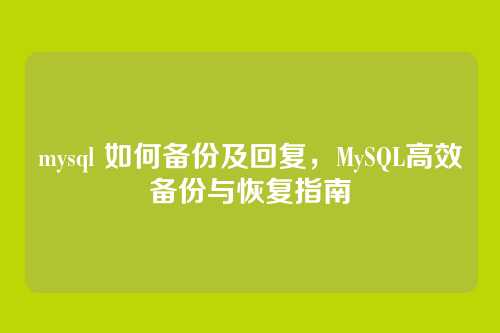 mysql 如何备份及回复,MySQL高效备份与恢复指南
