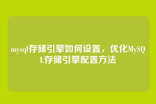 mysql存储引擎如何设置,优化MySQL存储引擎配置方法