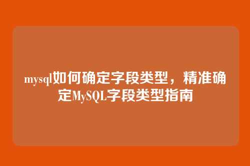 mysql如何确定字段类型，精准确定MySQL字段类型指南