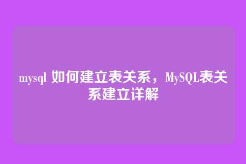 mysql 如何建立表关系,MySQL表关系建立详解