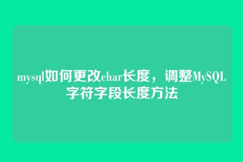 mysql如何更改char长度,调整MySQL字符字段长度方法