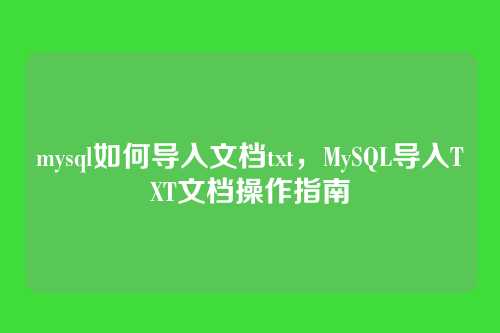 mysql如何导入文档txt,MySQL导入TXT文档操作指南