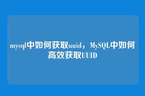 mysql中如何获取uuid,MySQL中如何高效获取UUID
