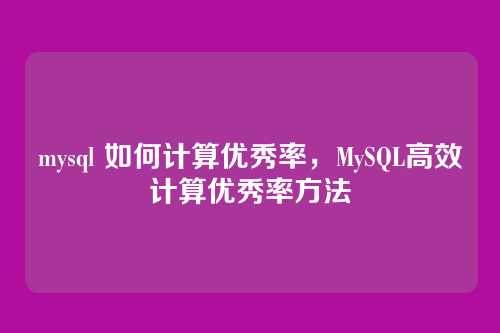 mysql 如何计算优秀率,MySQL高效计算优秀率方法