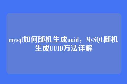 mysql如何随机生成uuid，MySQL随机生成UUID方法详解