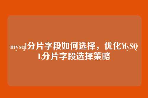mysql分片字段如何选择,优化MySQL分片字段选择策略