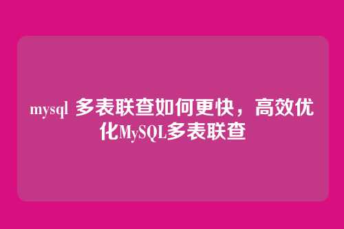 mysql 多表联查如何更快,高效优化MySQL多表联查