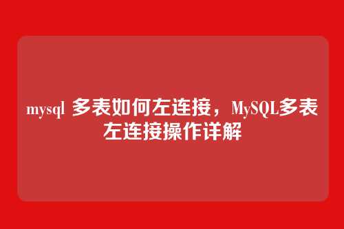 mysql 多表如何左连接，MySQL多表左连接操作详解