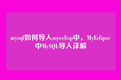 mysql如何导入myeclisp中，MyEclipse中MySQL导入详解