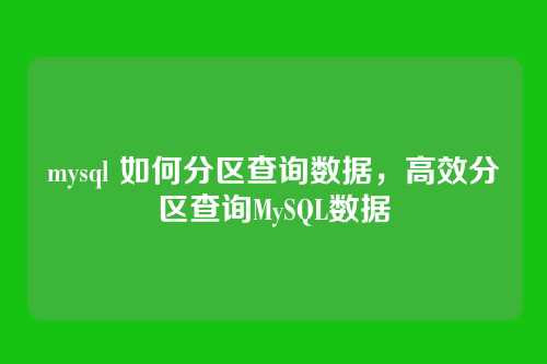 mysql 如何分区查询数据,高效分区查询MySQL数据
