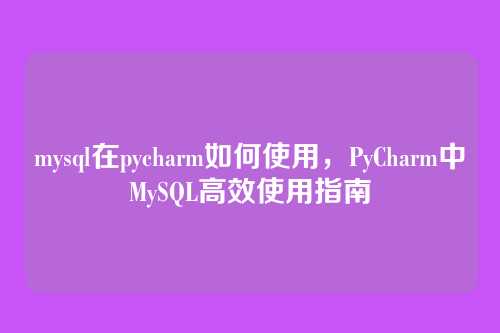 mysql在pycharm如何使用,PyCharm中MySQL高效使用指南