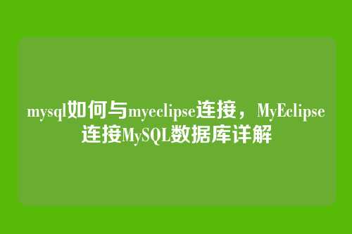 mysql如何与myeclipse连接,MyEclipse连接MySQL数据库详解