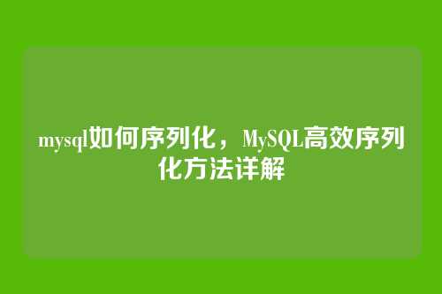 mysql如何序列化，MySQL高效序列化方法详解