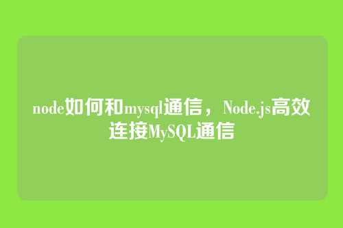 node如何和mysql通信，Node.js高效连接MySQL通信