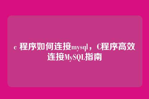 c 程序如何连接mysql,C程序高效连接MySQL指南