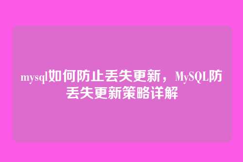 mysql如何防止丢失更新,MySQL防丢失更新策略详解
