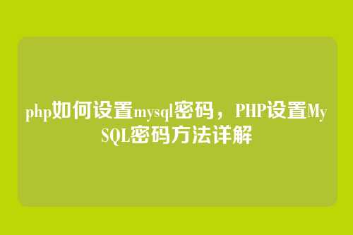php如何设置mysql密码，PHP设置MySQL密码方法详解