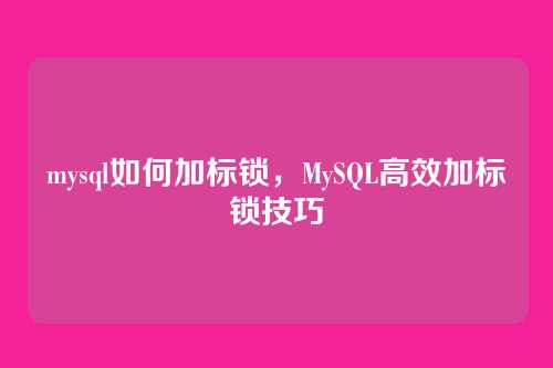 mysql如何加标锁,MySQL高效加标锁技巧