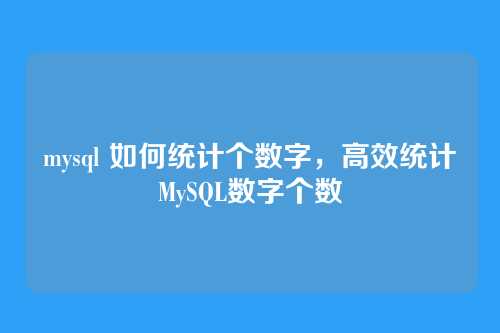 mysql 如何统计个数字，高效统计MySQL数字个数