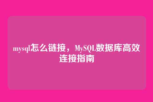 mysql怎么链接,MySQL数据库高效连接指南