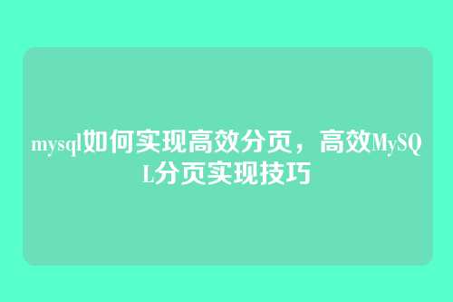 mysql如何实现高效分页,高效MySQL分页实现技巧