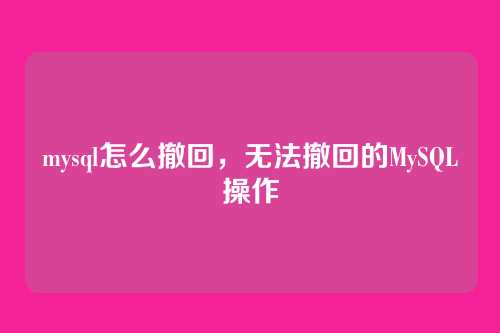 mysql怎么撤回,无法撤回的MySQL操作