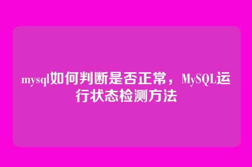 mysql如何判断是否正常,MySQL运行状态检测方法