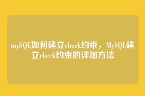 mySQL如何建立check约束，MySQL建立check约束的详细方法