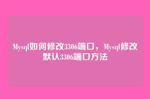 Mysql如何修改3306端口，Mysql修改默认3306端口方法