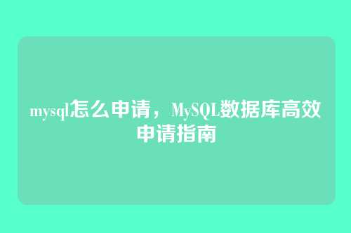 mysql怎么申请,MySQL数据库高效申请指南