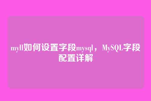 myll如何设置字段mysql,MySQL字段配置详解