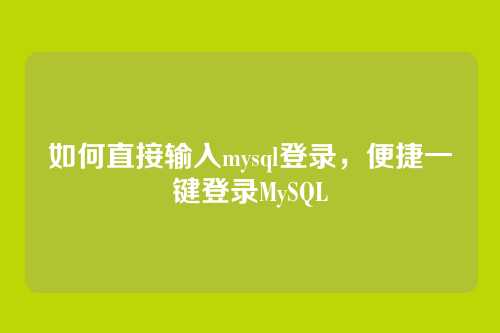 如何直接输入mysql登录,便捷一键登录MySQL