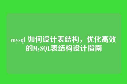 mysql 如何设计表结构,优化高效的MySQL表结构设计指南