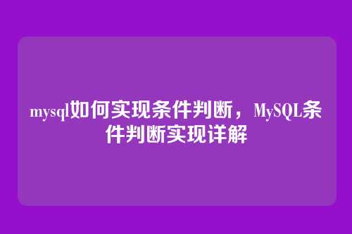 mysql如何实现条件判断，MySQL条件判断实现详解