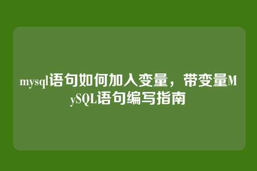 mysql语句如何加入变量,带变量MySQL语句编写指南