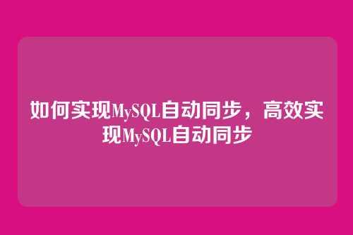 如何实现MySQL自动同步，高效实现MySQL自动同步
