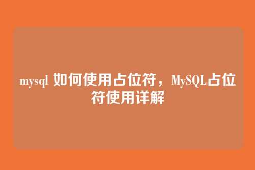 mysql 如何使用占位符，MySQL占位符使用详解