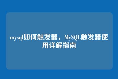 mysql如何触发器,MySQL触发器使用详解指南