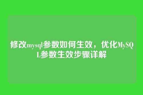 修改mysql参数如何生效,优化MySQL参数生效步骤详解