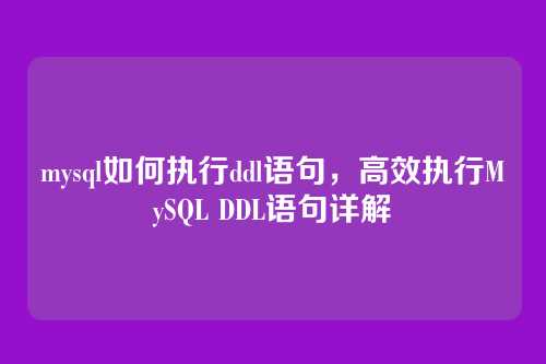 mysql如何执行ddl语句,高效执行MySQL DDL语句详解
