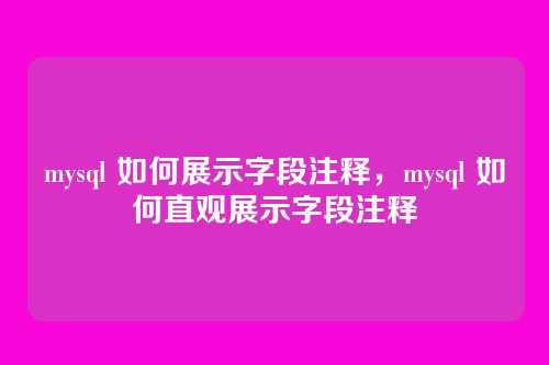 mysql 如何展示字段注释，mysql 如何直观展示字段注释