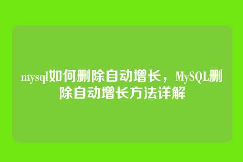 mysql如何删除自动增长,MySQL删除自动增长方法详解